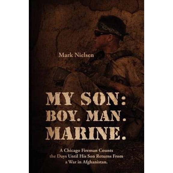 Pre-Owned My Son: Boy. Man. Marine.: A Chicago Fireman Counts the Days Until His Son Returns From Deployment in Afghanistan (Paperback)