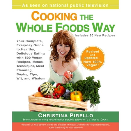 Cooking the Whole Foods Way : Your Complete, Everyday Guide to Healthy, Delicious Eating with 500 VeganRecipes , Menus, Techniques, Meal Planning, Buying Tips, Wit, and Wisdom