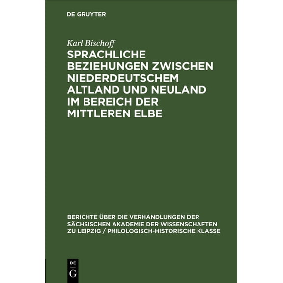 Berichte Über die Verhandlungen der Säch Sprachliche Beziehungen Zwischen Niederdeutschem Altland Und Neuland Im Bereich Der Mittleren Elbe, Book 103, (Hardcover)