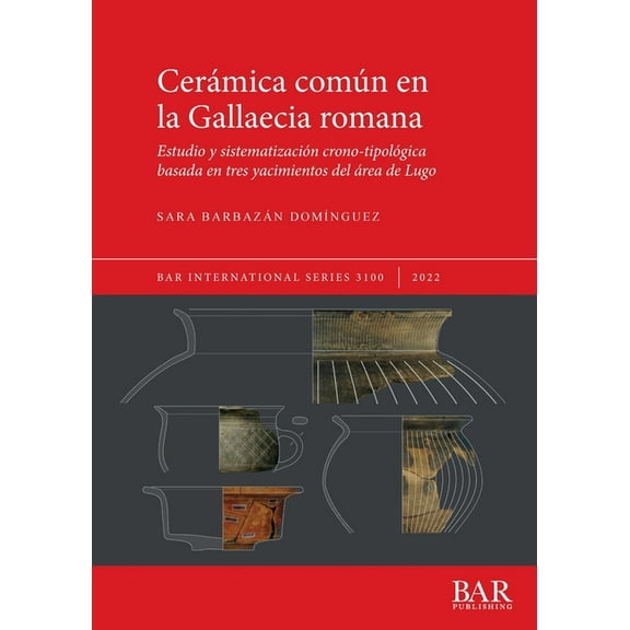 International: Cermica comn en la Gallaecia romana: Estudio y sistematizacin crono-tipolgica basada en tres yacimientos del rea de Lugo (Series #3100) (Paperback)