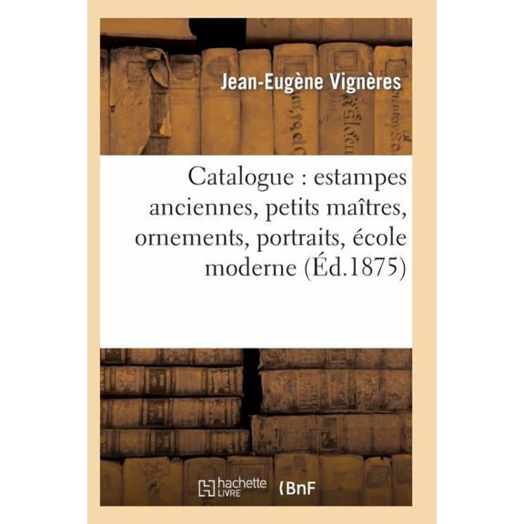 Arts: Catalogue: Estampes Anciennes, Petits Maîtres, Ornements, Portraits, École Moderne (Paperback)