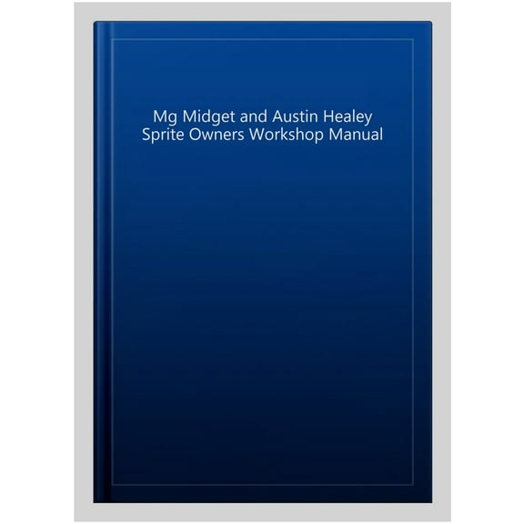 Mg Midget and Austin Healey Sprite Owners Workshop Manual