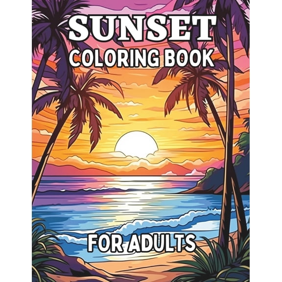 Sunset Coloring Book for Adults: Gorgeous sunsets and jaw-dropping nature scenes for adults and seniors to color., (Paperback)