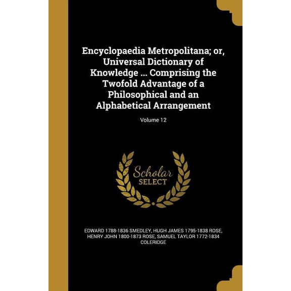 Encyclopaedia Metropolitana; or, Universal Dictionary of Knowledge ... Comprising the Twofold Advantage of a Philosophical and an Alphabetical Arrangement; Volume 12 (Paperback)