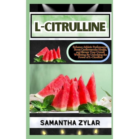 L-Citrulline: Enhance Athletic Performance, Boost Cardiovascular Health, and Elevate Your Overall Wellbeing By Unlocking the Power of L-Citrulline (Paperback)