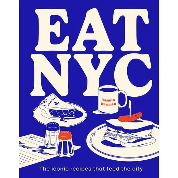 Eat NYC: The Iconic Recipes That Feed the City, (Hardcover)