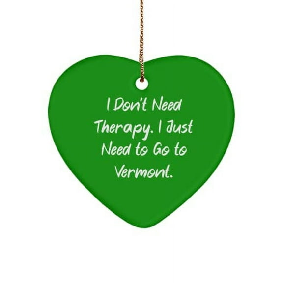 Epic Vermont , I Don't Need Therapy. I Just Need to Go to Vermont., Cute Heart Ornament for from