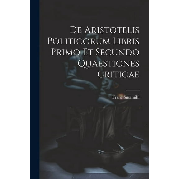 De Aristotelis Politicorum Libris Primo Et Secundo Quaestiones Criticae (Paperback)