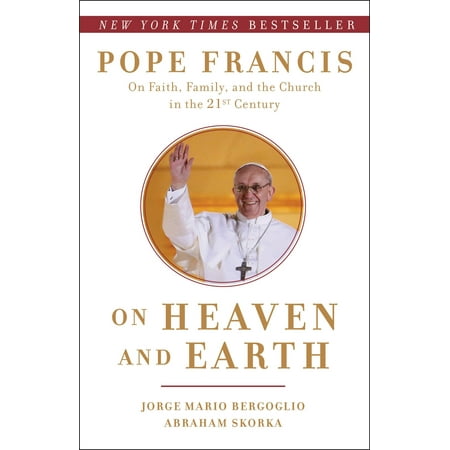 On Heaven and Earth : Pope Francis on Faith, Family, and the Church in the Twenty-First