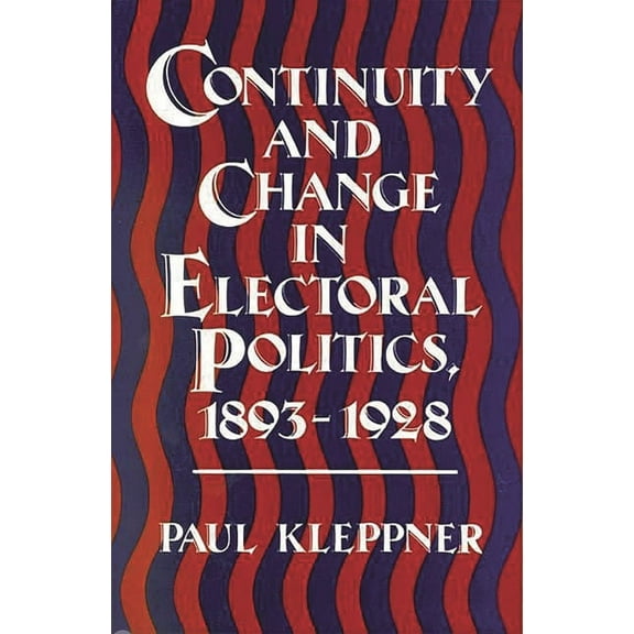 Contributions in American History Continuity and Change in Electoral Politics, 1893-1928, (Hardcover)