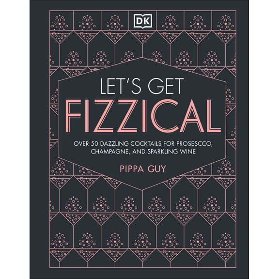 Pre-Owned Let's Get Fizzical: More Than 50 Bubbly Cocktail Recipes with Prosecco, Champagne, and Other Sparkli (Hardcover) 1465473882 9781465473882
