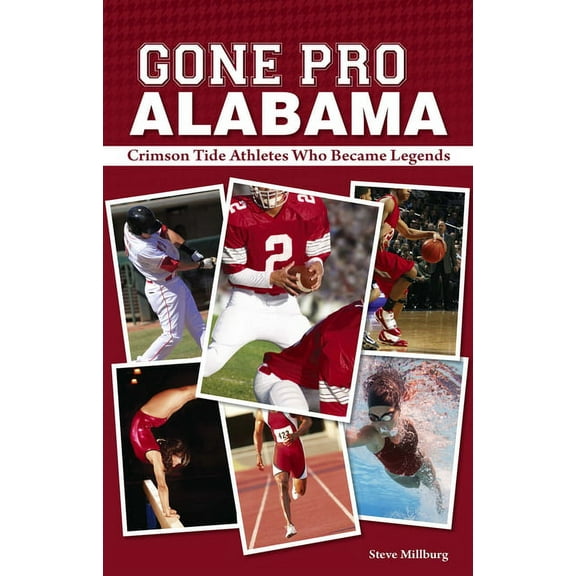 Gone Pro: Alabama: The Crimson Tide Athletes Who Became Legends (Paperback) by Steve Millburg