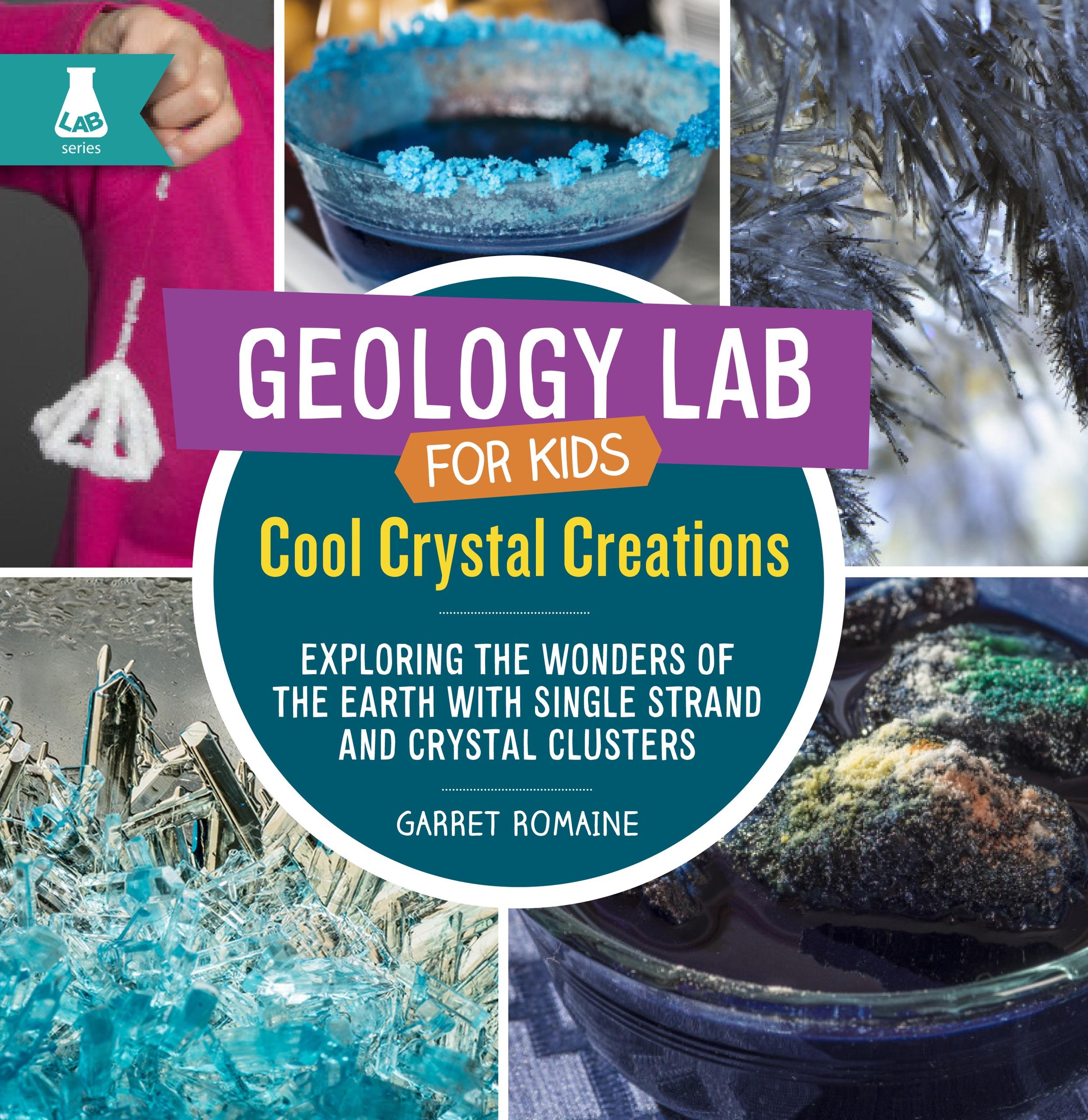 Geology Lab for Kids Cool Crystal Creations Exploring the Wonders of