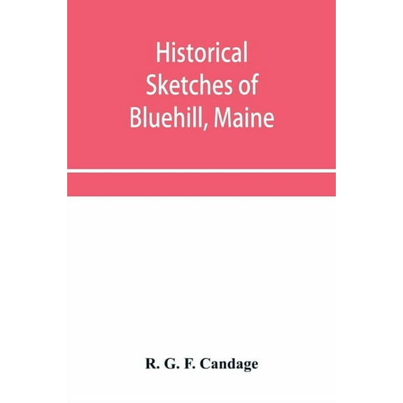 Historical sketches of Bluehill, Maine, (Paperback)
