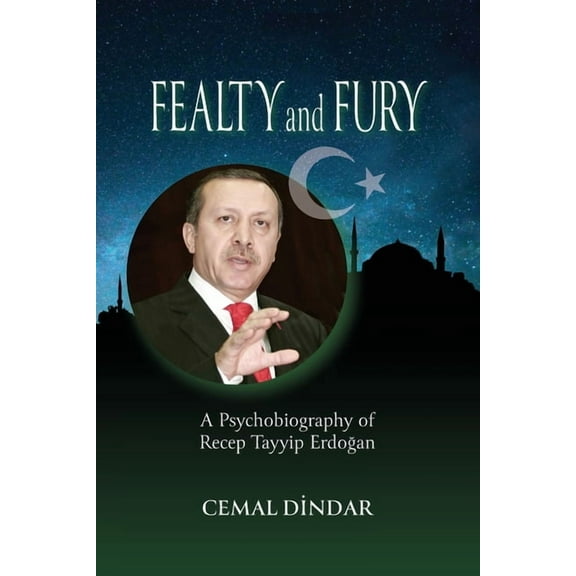 Fealty and Fury: A Psychobiography of Recep Tayyip Erdoğan, (Paperback)