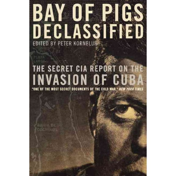 National Security Archive Documents: Bay of Pigs Declassified: The Secret CIA Report on the Invasion of Cuba (Paperback)