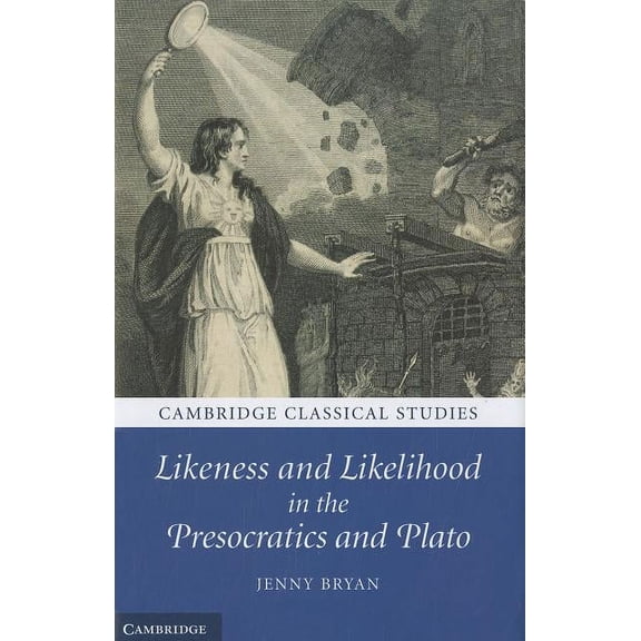 Cambridge Classical Studies Likeness and Likelihood in the Presocratics and Plato, (Hardcover)