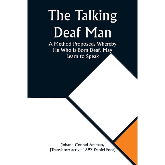 The Talking Deaf Man A Method Proposed, Whereby He Who is Born Deaf, May Learn to Speak, (Paperback)