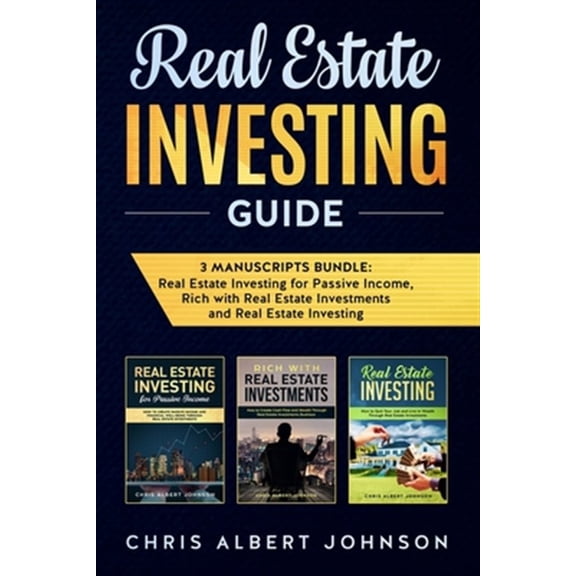Real Estate Investing Guide: 3 Manuscripts Bundle: Real Estate Investing for Passive Income, Rich with Real Estate Investments and Real Estate Inve