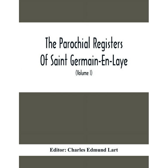 The Parochial Registers Of Saint Germain-En-Laye: Jacobite Extracts Of Births, Marriages, And Deaths; With Notes And App, (Paperback)