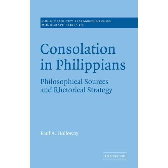 Society for New Testament Studies Monogr Consolation in Philippians: Philosophical Sources and Rhetorical Strategy, Book 112, (Paperback)