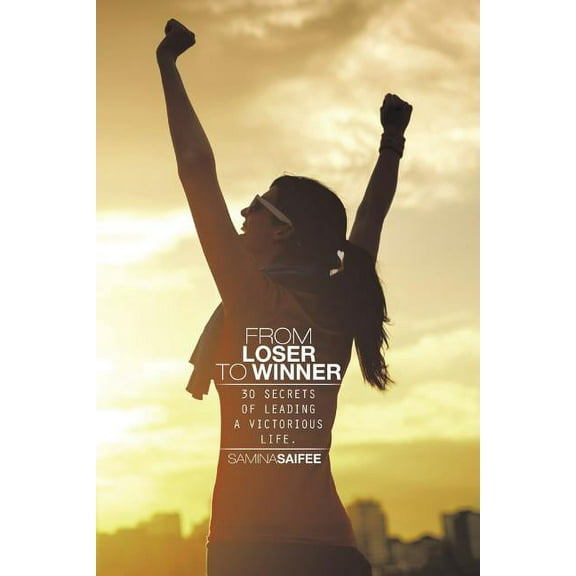From Loser to Winner: 30 Secrets of Leading a Victorious Life. (Paperback)
