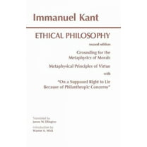 Hackett Classics: Kant: Ethical Philosophy : Grounding for the Metaphysics of Morals, and, Metaphysical Principles of Virtue, with, "On a Supposed Right to Lie Because of Philanthropic Concerns" (Edition 2) (Paperback)
