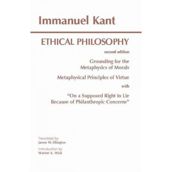 Hackett Classics: Kant: Ethical Philosophy : Grounding for the Metaphysics of Morals, and, Metaphysical Principles of Virtue, with, "On a Supposed Right to Lie Because of Philanthropic Concerns" (Edition 2) (Paperback)