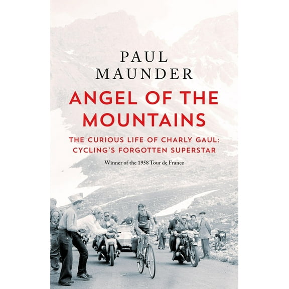 Angel of the Mountains: The Curious Life of Charly Gaul, Cycling's Forgotten Superstar, (Paperback)