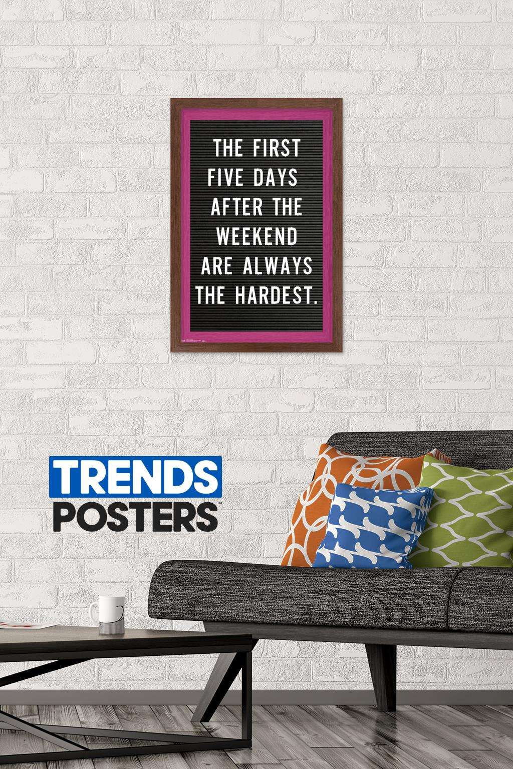 The First Five Days After The Weekend Are Always The Hardest Wall Poster, 14.725" x 22.375", Framed