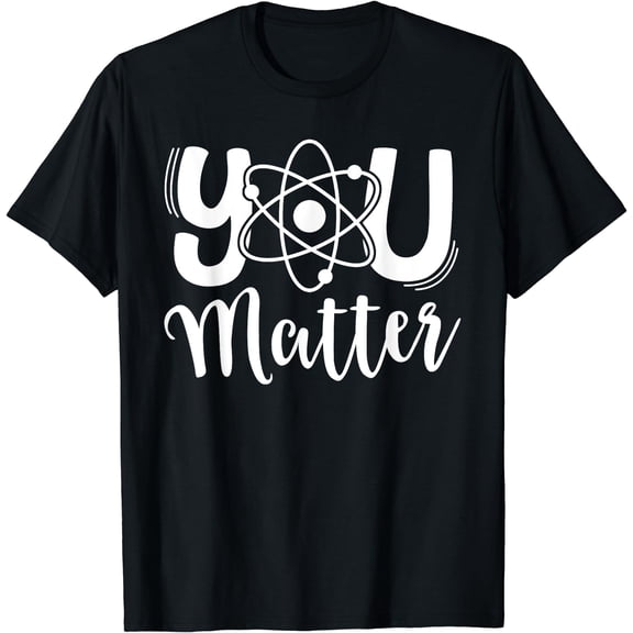 You Matter Science Teacher Chemistry Biology Kindness Kind T-Shirt Black Small