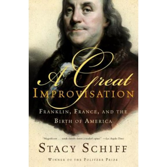 A Great Improvisation: Franklin, France, and the Birth of America (Paperback)