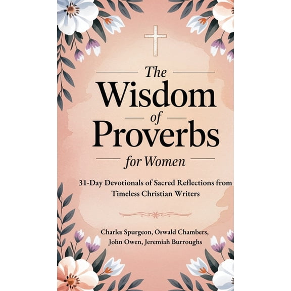 The Wisdom of Proverbs for Women: 31-Day Devotionals of Sacred Reflections from Timeless Christian Writers, (Hardcover)