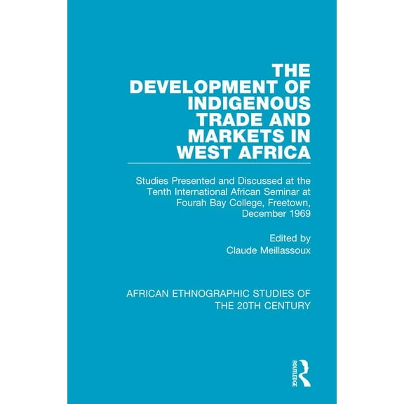 African Ethnographic Studies of the 20th The Development of Indigenous Trade and Markets in West Africa: Studies Presented and Discussed at the Tenth Internation, (Paperback)