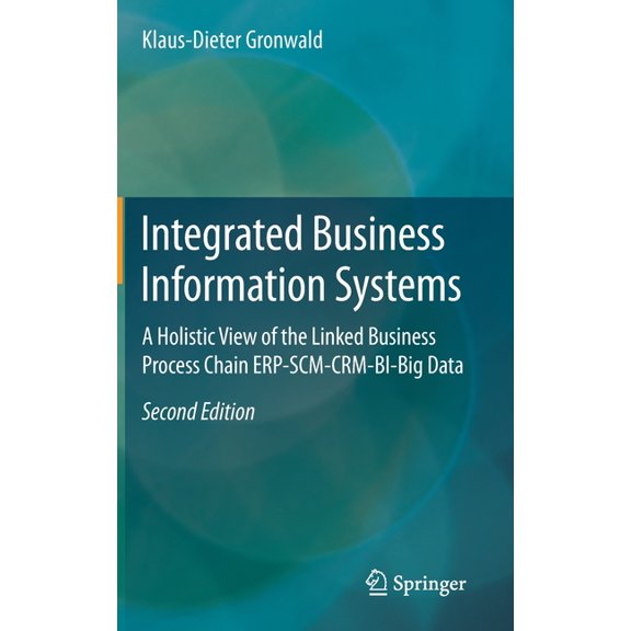 Integrated Business Information Systems: A Holistic View of the Linked Business Process Chain Erp-Scm-Crm-Bi-Big Data, (Hardcover)