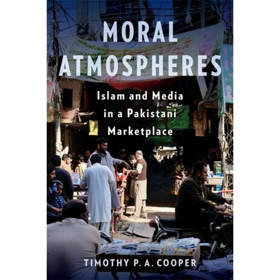 Religion, Culture, and Public Life Moral Atmospheres: Islam and Media in a Pakistani Marketplace, Book 51, (Paperback)
