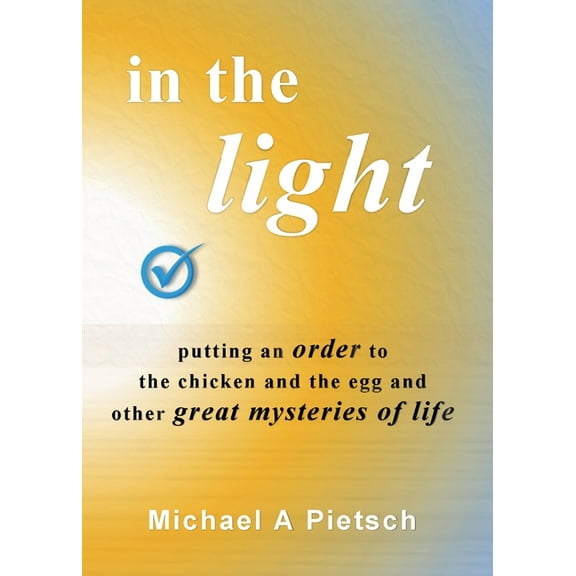In the Light: Putting an order to the chicken and the egg and other great mysteries of life, (Paperback)