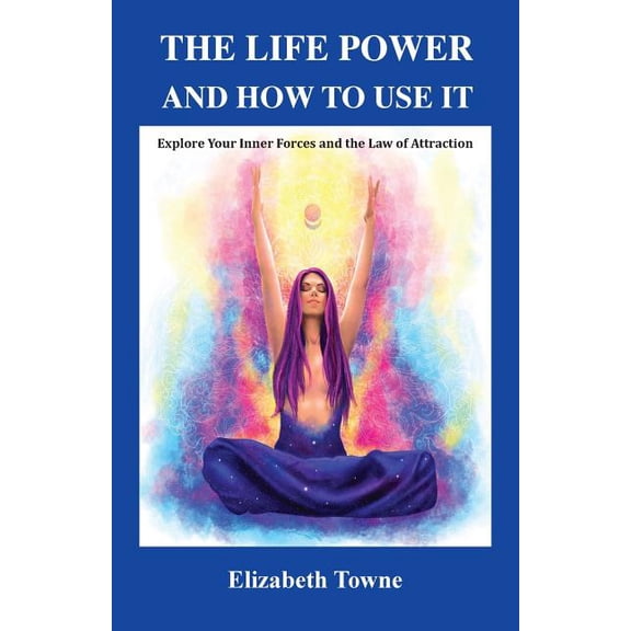 The Life Power and How to Use It: Explore Your Inner Forces and the Law of Attraction (Paperback)