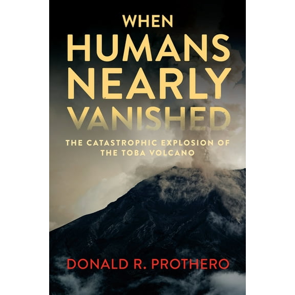 When Humans Nearly Vanished: The Catastrophic Explosion of the Toba Volcano, (Paperback)