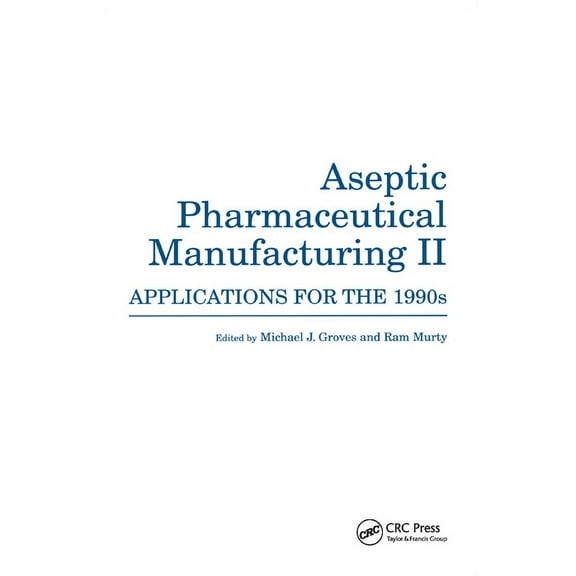 Aseptic Pharmaceutical Manufacturing II: Applications for the 1990s, (Paperback)