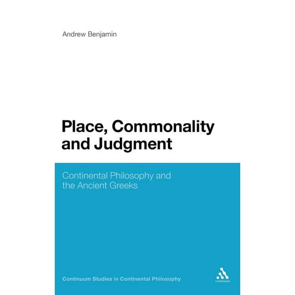Continuum Studies in Continental Philoso Place, Commonality and Judgment: Continental Philosophy and the Ancient Greeks, Book 9, (Hardcover)