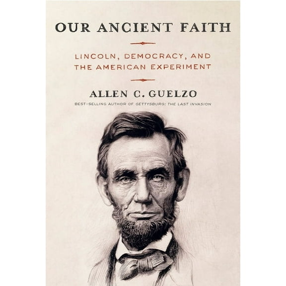 Our Ancient Faith: Lincoln, Democracy, and the American Experiment, (Hardcover)