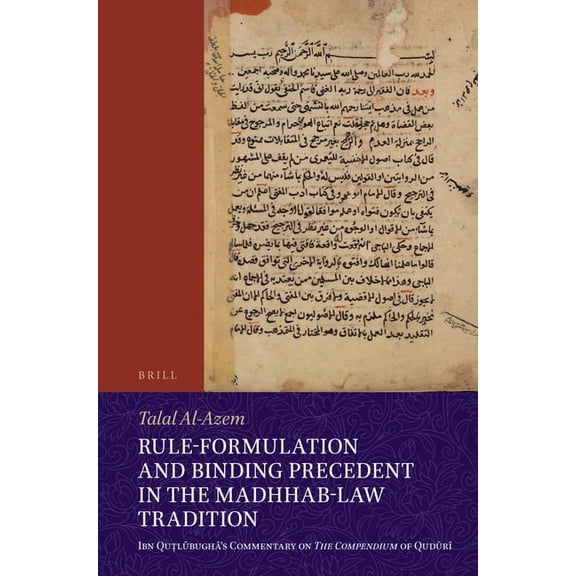 Rule-Formulation and Binding Precedent in the Madhhab-Law Tradition: Ibn Quṭlūbughā's Commentary on the , (Paperback)