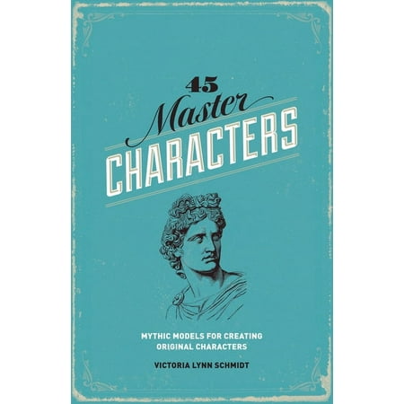 45 Master Characters: Mythic Models for Creating Original Characters, (Paperback)