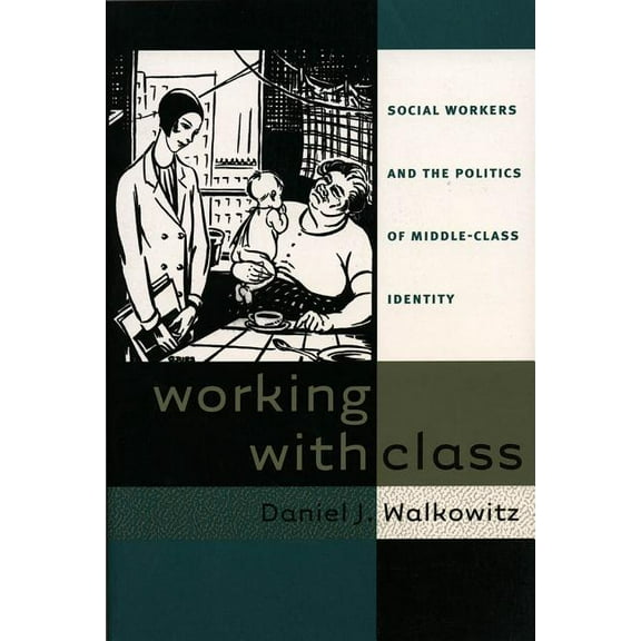 Working with Class: Social Workers and the Politics of Middle-Class Identity, (Paperback)