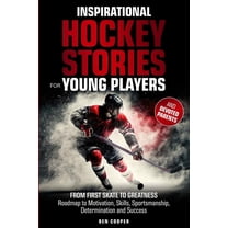 Inspirational Hockey Stories for Young Players and their Devoted Parents: From First Skate To Greatness-A Roadmap To Mot, (Paperback)