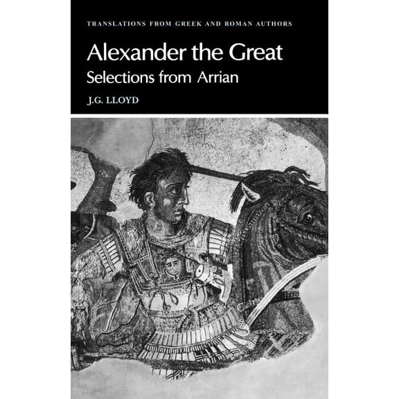 Translations from Greek and Roman Author Arrian: Alexander the Great: Selections from Arrian, (Paperback)