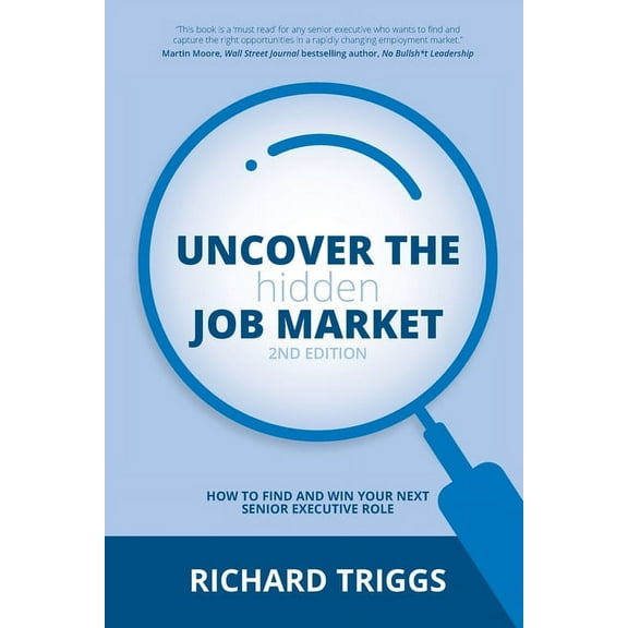 Uncover the Hidden Job Market 2/e: How to find and win your next senior executive role, (Paperback)