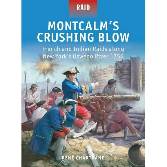 Raid: Montcalm’s Crushing Blow : French and Indian Raids along New York’s Oswego River 1756 (Paperback)
