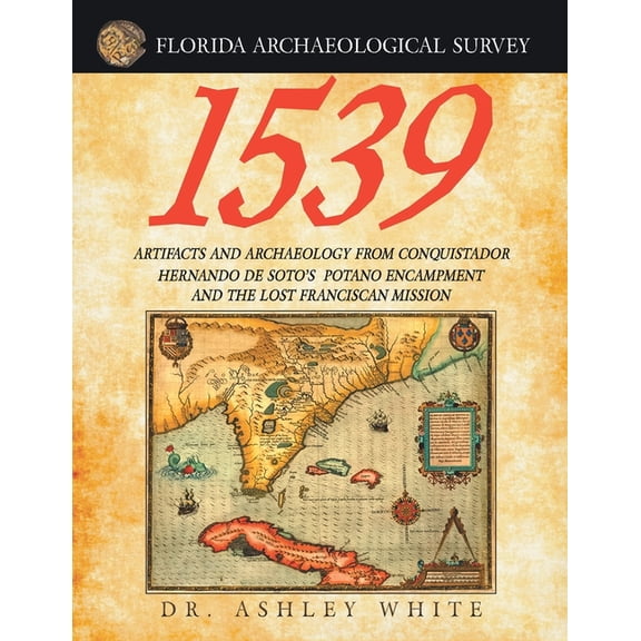 1539: Artifacts and Archaeology from Conquistador Hernando De Soto's Potano Encampment and the Lost Franciscan Miss, (Paperback)